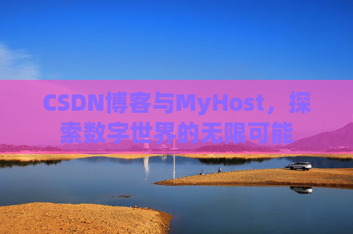 CSDN博客与MyHost，探索数字世界的无限可能